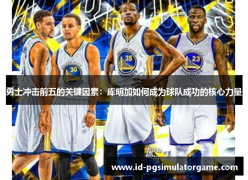 勇士冲击前五的关键因素：库明加如何成为球队成功的核心力量