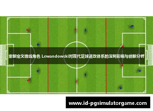 重新定义锋线角色 Lewandowski对现代足球进攻体系的深刻影响与创新分析