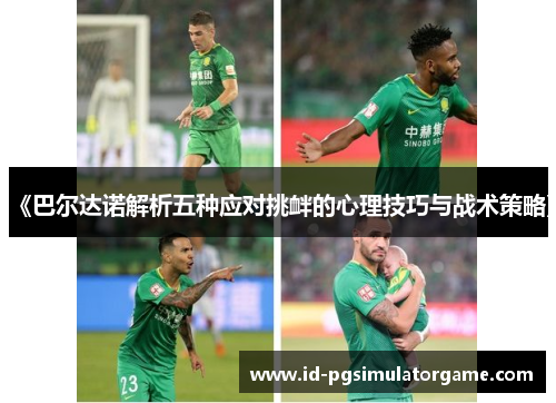 《巴尔达诺解析五种应对挑衅的心理技巧与战术策略》