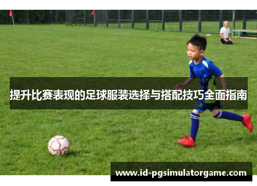 提升比赛表现的足球服装选择与搭配技巧全面指南