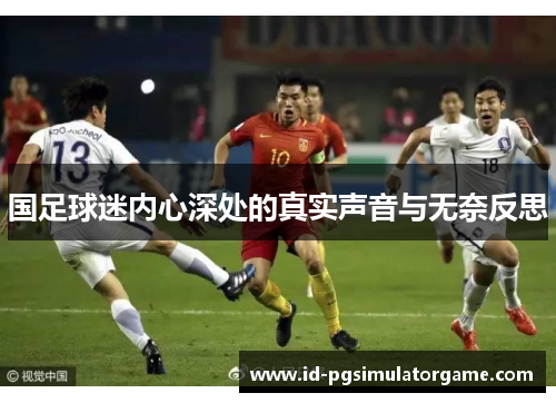 国足球迷内心深处的真实声音与无奈反思