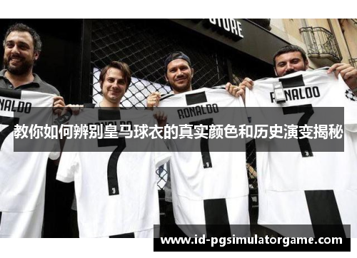 教你如何辨别皇马球衣的真实颜色和历史演变揭秘