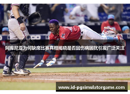 阿库尼亚为何缺席比赛真相揭晓是否因伤病困扰引发广泛关注
