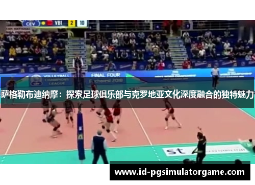 萨格勒布迪纳摩：探索足球俱乐部与克罗地亚文化深度融合的独特魅力