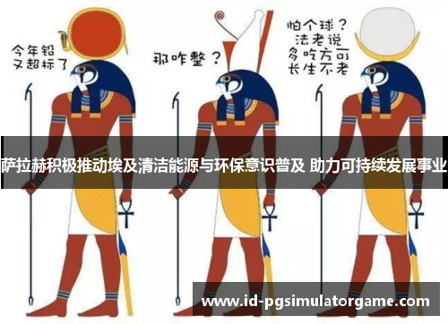 萨拉赫积极推动埃及清洁能源与环保意识普及 助力可持续发展事业