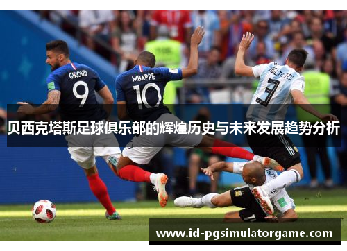 贝西克塔斯足球俱乐部的辉煌历史与未来发展趋势分析