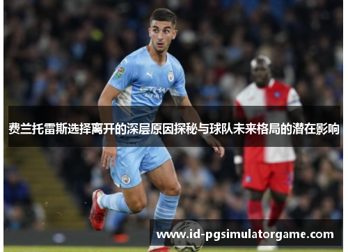 费兰托雷斯选择离开的深层原因探秘与球队未来格局的潜在影响