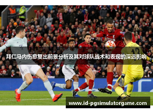 拜仁马内伤愈复出前景分析及其对球队战术和表现的深远影响