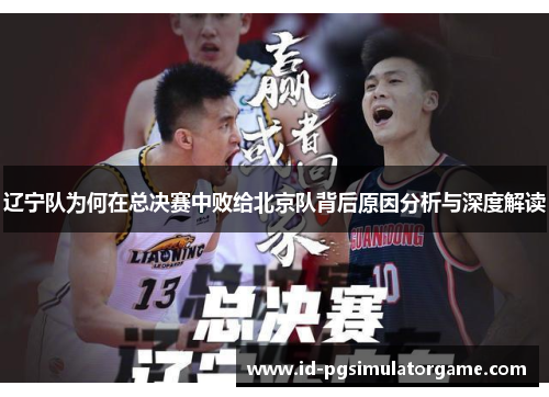 辽宁队为何在总决赛中败给北京队背后原因分析与深度解读