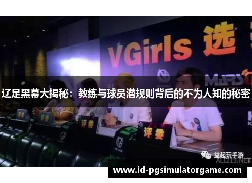 辽足黑幕大揭秘:教练与球员潜规则背后的不为人知的秘密 辽足黑幕大揭秘:教练与球员潜规则背后的不为人知的秘密