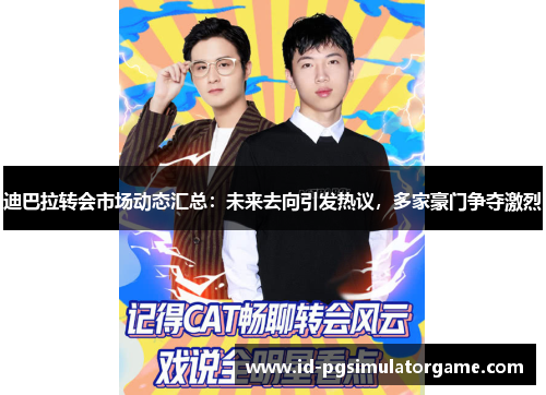 迪巴拉转会市场动态汇总：未来去向引发热议，多家豪门争夺激烈