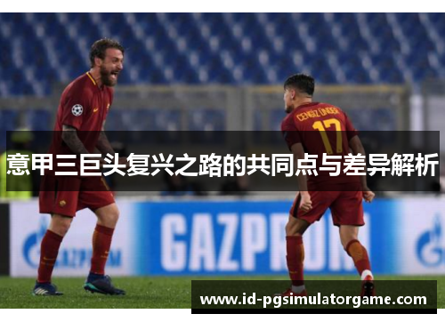意甲三巨头复兴之路的共同点与差异解析