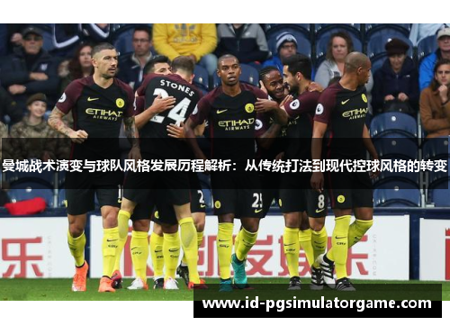 曼城战术演变与球队风格发展历程解析：从传统打法到现代控球风格的转变