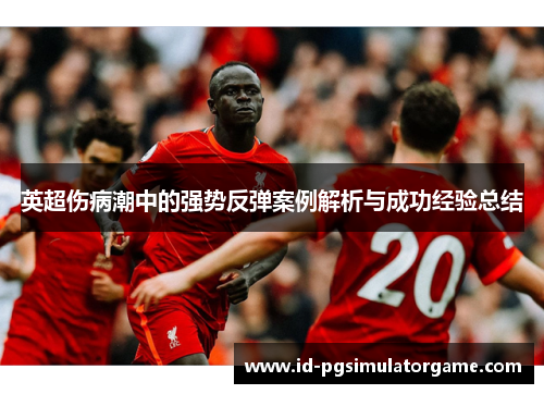 英超伤病潮中的强势反弹案例解析与成功经验总结 英超伤病潮中的强势反弹案例解析与成功经验总结