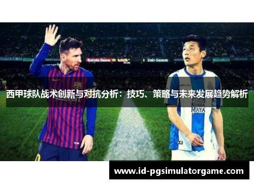西甲球队战术创新与对抗分析：技巧、策略与未来发展趋势解析